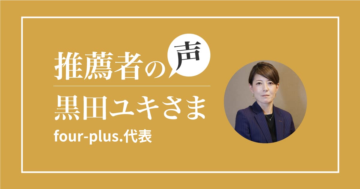 推薦者の声】黒田ユキさま 感想インタビュー【four-plus.代表】 | ASHITAMO